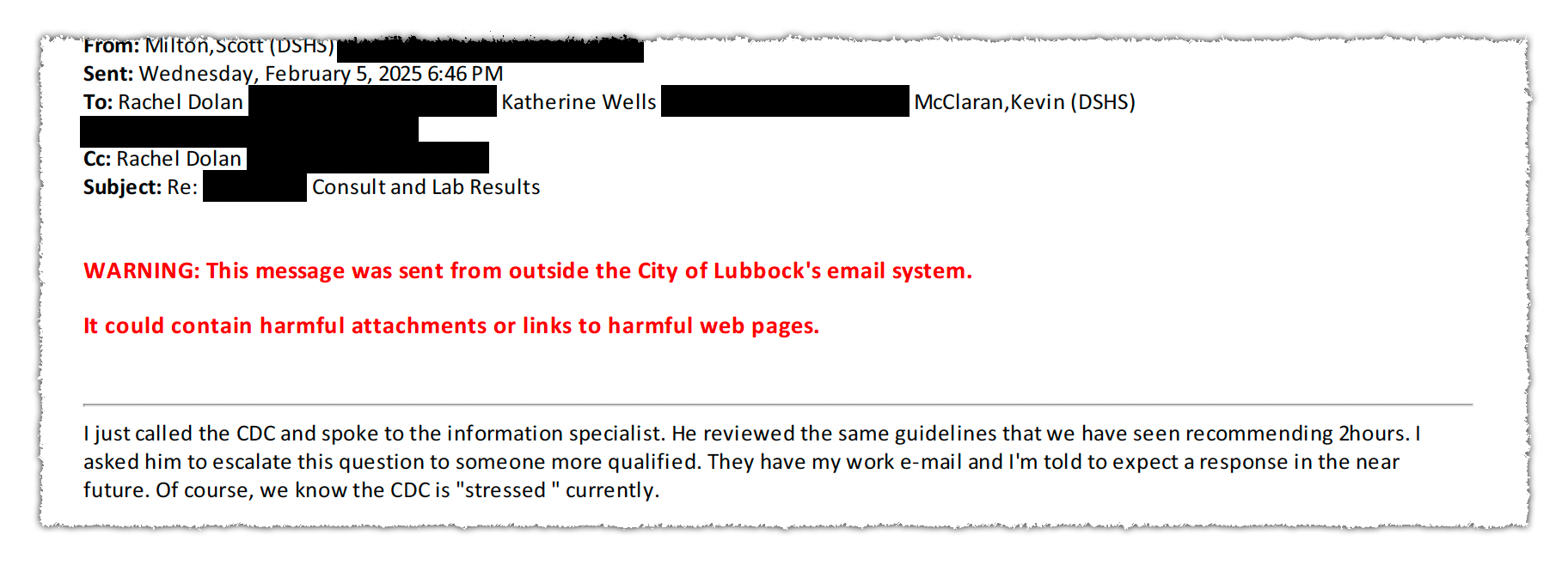 A clipping of a redacted email that reads, "I just called the CDC and spoke to the information specialist. He reviewed the same guidelines that we have seen recommending 2hours. I asked him to escalate this question to someone more qualified. They have my work e-mail and I'm told to expect a response in the near future. Of course, we know the CDC is 'stressed' currently."